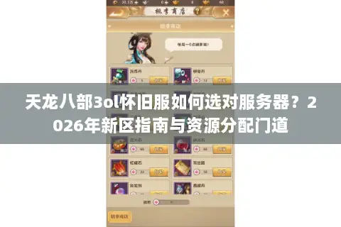天龙八部3ol怀旧服如何选对服务器?2026年新区指南与资源分配门道 天龙八部3ol怀旧服如何选对服务器?2026年新区指南与资源分配门道