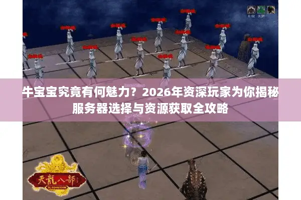牛宝宝究竟有何魅力?2026年资深玩家为你揭秘服务器选择与资源获取全攻略 牛宝宝究竟有何魅力?2026年资深玩家为你揭秘服务器选择与资源获取全攻略