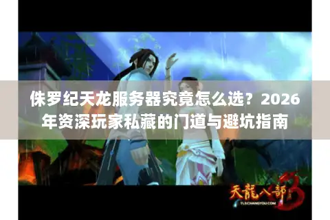 侏罗纪天龙服务器究竟怎么选?2026年资深玩家私藏的门道与避坑指南 侏罗纪天龙服务器究竟怎么选?2026年资深玩家私藏的门道与避坑指南