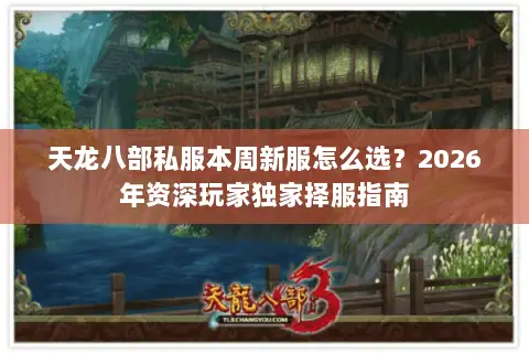 天龙八部私服本周新服怎么选?2026年资深玩家独家择服指南 天龙八部私服本周新服怎么选?2026年资深玩家独家择服指南