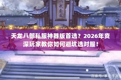 天龙八部私服神器版首选?2026年资深玩家教你如何避坑选对服! 天龙八部私服神器版首选?2026年资深玩家教你如何避坑选对服!