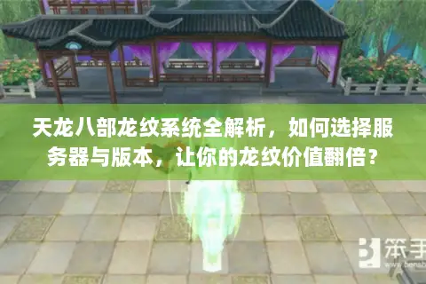 天龙八部龙纹系统全解析,如何选择服务器与版本,让你的龙纹价值翻倍? 天龙八部龙纹系统全解析,如何选择服务器与版本,让你的龙纹价值翻倍?