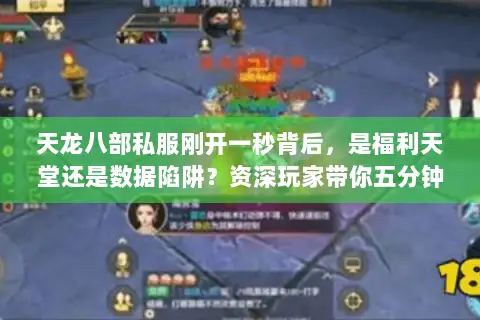天龙八部私服刚开一秒背后,是福利天堂还是数据陷阱?资深玩家带你五分钟辨真伪 天龙八部私服刚开一秒背后,是福利天堂还是数据陷阱?资深玩家带你五分钟辨真伪
