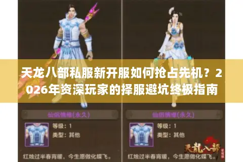 天龙八部私服新开服如何抢占先机?2026年资深玩家的择服避坑终极指南 天龙八部私服新开服如何抢占先机?2026年资深玩家的择服避坑终极指南