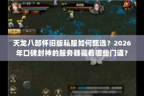 天龙八部怀旧版私服如何甄选?2026年口碑封神的服务器藏着哪些门道? 天龙八部怀旧版私服如何甄选?2026年口碑封神的服务器藏着哪些门道?