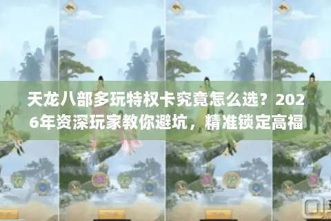 天龙八部多玩特权卡究竟怎么选?2026年资深玩家教你避坑,精准锁定高福利服! 天龙八部多玩特权卡究竟怎么选?2026年资深玩家教你避坑,精准锁定高福利服!
