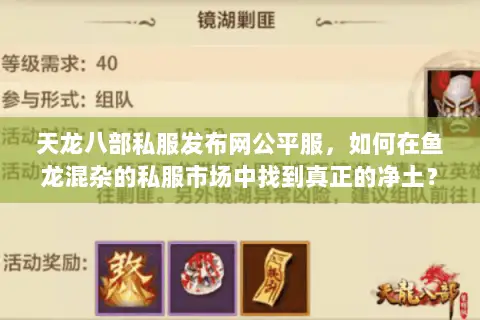 天龙八部私服发布网公平服,如何在鱼龙混杂的私服市场中找到真正的净土? 天龙八部私服发布网公平服,如何在鱼龙混杂的私服市场中找到真正的净土?