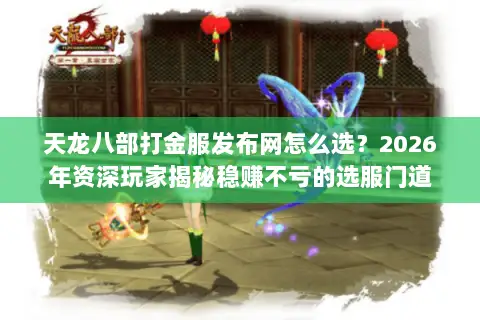 天龙八部打金服发布网怎么选?2026年资深玩家揭秘稳赚不亏的选服门道 天龙八部打金服发布网怎么选?2026年资深玩家揭秘稳赚不亏的选服门道