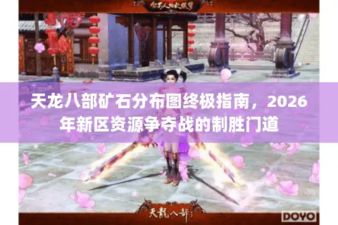 天龙八部矿石分布图终极指南,2026年新区资源争夺战的制胜门道 天龙八部矿石分布图终极指南,2026年新区资源争夺战的制胜门道