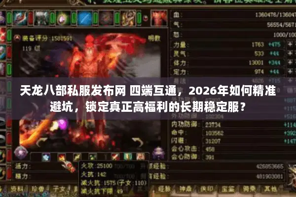 天龙八部私服发布网 四端互通，2026年如何精准避坑，锁定真正高福利的长期稳定服？
