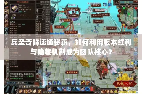 兵圣奇阵速通秘籍,如何利用版本红利与隐藏机制成为团队核心? 兵圣奇阵速通秘籍,如何利用版本红利与隐藏机制成为团队核心?
