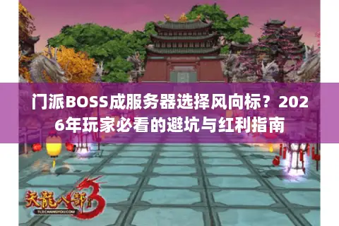 门派BOSS成服务器选择风向标?2026年玩家必看的避坑与红利指南 门派BOSS成服务器选择风向标?2026年玩家必看的避坑与红利指南