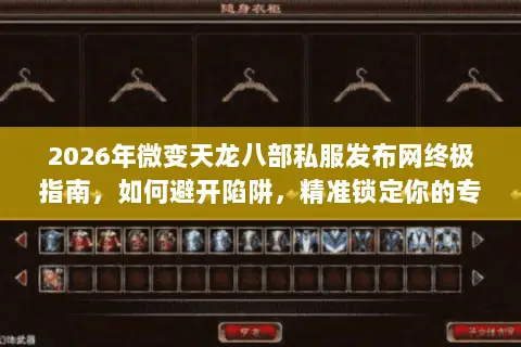 2026年微变天龙八部私服发布网终极指南,如何避开陷阱,精准锁定你的专属江湖? 2026年微变天龙八部私服发布网终极指南,如何避开陷阱,精准锁定你的专属江湖?