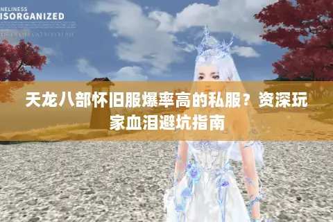 天龙八部怀旧服爆率高的私服?资深玩家血泪避坑指南 天龙八部怀旧服爆率高的私服?资深玩家血泪避坑指南