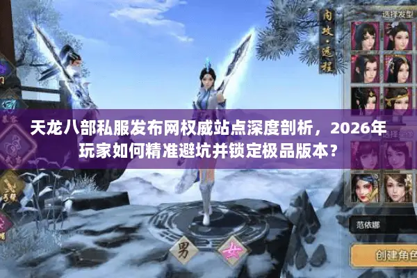天龙八部私服发布网权威站点深度剖析,2026年玩家如何精准避坑并锁定极品版本? 天龙八部私服发布网权威站点深度剖析,2026年玩家如何精准避坑并锁定极品版本?