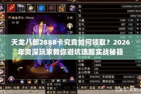 天龙八部2888卡究竟如何领取?2026年资深玩家教你避坑选服实战秘籍 天龙八部2888卡究竟如何领取?2026年资深玩家教你避坑选服实战秘籍