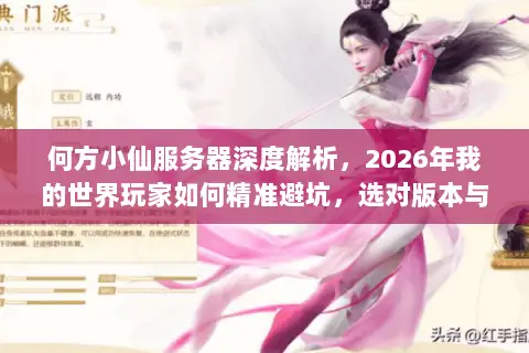 何方小仙服务器深度解析，2026年我的世界玩家如何精准避坑，选对版本与资源？