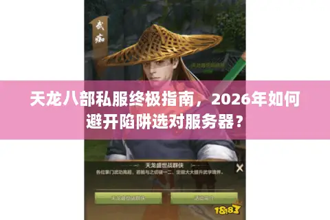 天龙八部私服终极指南,2026年如何避开陷阱选对服务器? 天龙八部私服终极指南,2026年如何避开陷阱选对服务器?