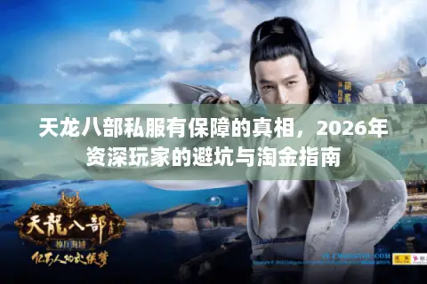 天龙八部私服有保障的真相,2026年资深玩家的避坑与淘金指南 天龙八部私服有保障的真相,2026年资深玩家的避坑与淘金指南