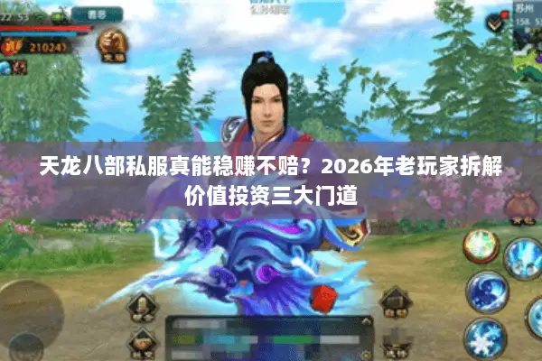 天龙八部私服真能稳赚不赔?2026年老玩家拆解价值投资三大门道 天龙八部私服真能稳赚不赔?2026年老玩家拆解价值投资三大门道