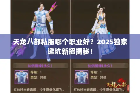 天龙八部私服哪个职业好?2025独家避坑新招揭秘! 天龙八部私服哪个职业好?2025独家避坑新招揭秘!