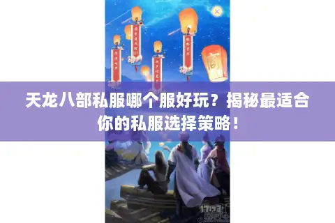 天龙八部私服哪个服好玩?揭秘最适合你的私服选择策略! 天龙八部私服哪个服好玩?揭秘最适合你的私服选择策略!
