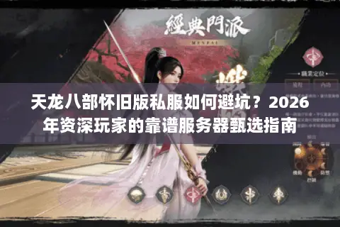 天龙八部怀旧版私服如何避坑?2026年资深玩家的靠谱服务器甄选指南 天龙八部怀旧版私服如何避坑?2026年资深玩家的靠谱服务器甄选指南