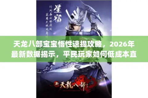 天龙八部宝宝悟性速提攻略,2026年最新数据揭示,平民玩家如何低成本直冲悟10? 天龙八部宝宝悟性速提攻略,2026年最新数据揭示,平民玩家如何低成本直冲悟10?