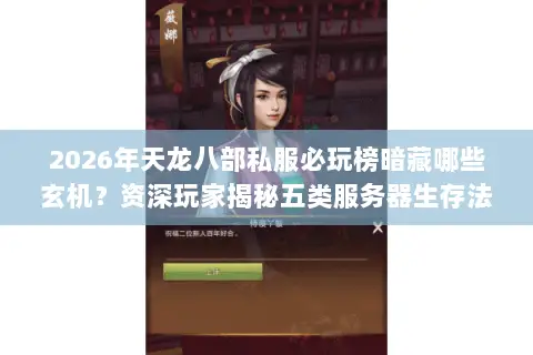 2026年天龙八部私服必玩榜暗藏哪些玄机?资深玩家揭秘五类服务器生存法则 2026年天龙八部私服必玩榜暗藏哪些玄机?资深玩家揭秘五类服务器生存法则