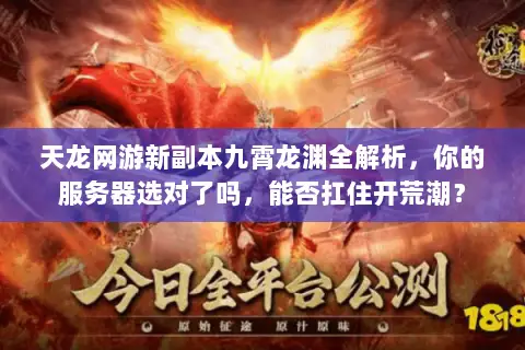 天龙网游新副本九霄龙渊全解析，你的服务器选对了吗，能否扛住开荒潮？