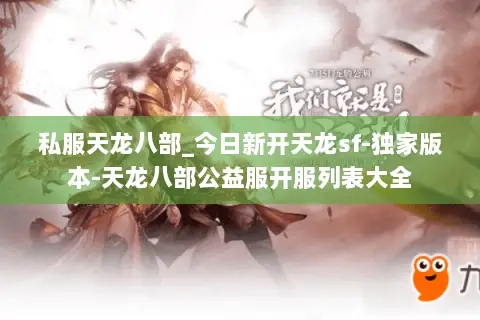 私服天龙八部_今日新开天龙sf-独家版本-天龙八部公益服开服列表大全 私服天龙八部_今日新开天龙sf-独家版本-天龙八部公益服开服列表大全