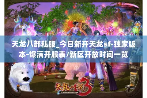 天龙八部私服_今日新开天龙sf-独家版本-爆满开服表/新区开放时间一览 天龙八部私服_今日新开天龙sf-独家版本-爆满开服表/新区开放时间一览