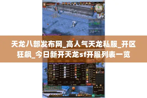 天龙八部发布网_高人气天龙私服_开区狂飙_今日新开天龙sf开服列表一览 天龙八部发布网_高人气天龙私服_开区狂飙_今日新开天龙sf开服列表一览