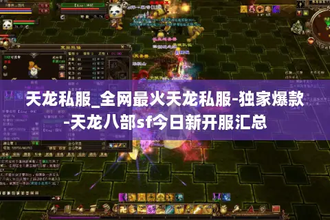 天龙私服_全网最火天龙私服-独家爆款-天龙八部sf今日新开服汇总 天龙私服_全网最火天龙私服-独家爆款-天龙八部sf今日新开服汇总