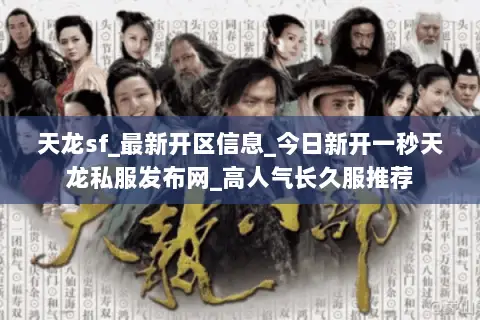 天龙sf_最新开区信息_今日新开一秒天龙私服发布网_高人气长久服推荐 天龙sf_最新开区信息_今日新开一秒天龙私服发布网_高人气长久服推荐