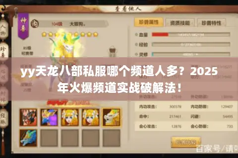 yy天龙八部私服哪个频道人多?2025年火爆频道实战破解法! yy天龙八部私服哪个频道人多?2025年火爆频道实战破解法!