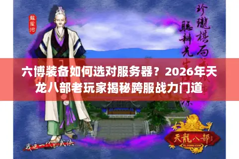 六博装备如何选对服务器?2026年天龙八部老玩家揭秘跨服战力门道 六博装备如何选对服务器?2026年天龙八部老玩家揭秘跨服战力门道