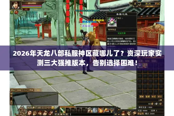 2026年天龙八部私服神区藏哪儿了?资深玩家实测三大强推版本,告别选择困难! 2026年天龙八部私服神区藏哪儿了?资深玩家实测三大强推版本,告别选择困难!