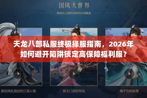 天龙八部私服终极择服指南,2026年如何避开陷阱锁定高保障福利服? 天龙八部私服终极择服指南,2026年如何避开陷阱锁定高保障福利服?