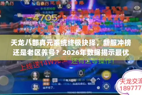 天龙八部真元系统终极抉择，新服冲榜还是老区养号？2026年数据揭示最优解