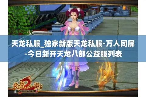 天龙私服_独家新版天龙私服-万人同屏-今日新开天龙八部公益服列表