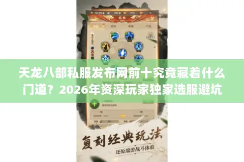 天龙八部私服发布网前十究竟藏着什么门道?2026年资深玩家独家选服避坑指南 天龙八部私服发布网前十究竟藏着什么门道?2026年资深玩家独家选服避坑指南