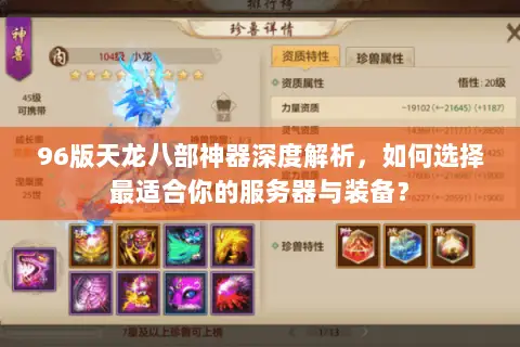 96版天龙八部神器深度解析,如何选择最适合你的服务器与装备? 96版天龙八部神器深度解析,如何选择最适合你的服务器与装备?