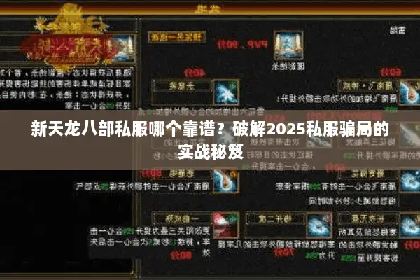 新天龙八部私服哪个靠谱?破解2025私服骗局的实战秘笈 新天龙八部私服哪个靠谱?破解2025私服骗局的实战秘笈