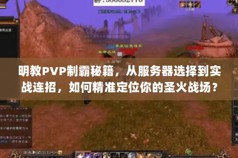 明教PVP制霸秘籍,从服务器选择到实战连招,如何精准定位你的圣火战场? 明教PVP制霸秘籍,从服务器选择到实战连招,如何精准定位你的圣火战场?