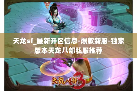 天龙sf_最新开区信息-爆款新服-独家版本天龙八部私服推荐 天龙sf_最新开区信息-爆款新服-独家版本天龙八部私服推荐