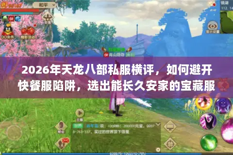 2026年天龙八部私服横评，如何避开快餐服陷阱，选出能长久安家的宝藏服务器？