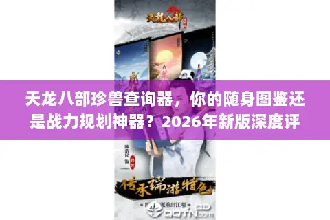 天龙八部珍兽查询器,你的随身图鉴还是战力规划神器?2026年新版深度评测 天龙八部珍兽查询器,你的随身图鉴还是战力规划神器?2026年新版深度评测