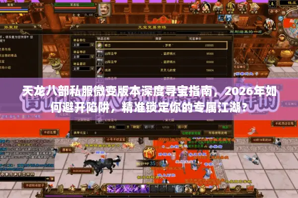 天龙八部私服微变版本深度寻宝指南,2026年如何避开陷阱,精准锁定你的专属江湖? 天龙八部私服微变版本深度寻宝指南,2026年如何避开陷阱,精准锁定你的专属江湖?