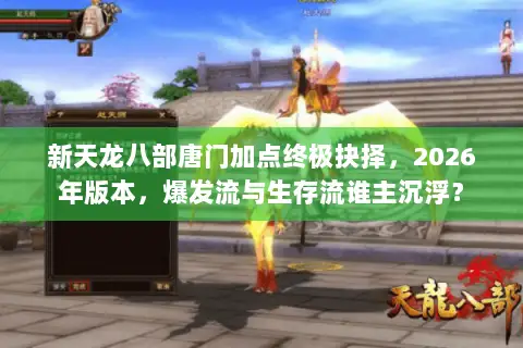 新天龙八部唐门加点终极抉择,2026年版本,爆发流与生存流谁主沉浮? 新天龙八部唐门加点终极抉择,2026年版本,爆发流与生存流谁主沉浮?